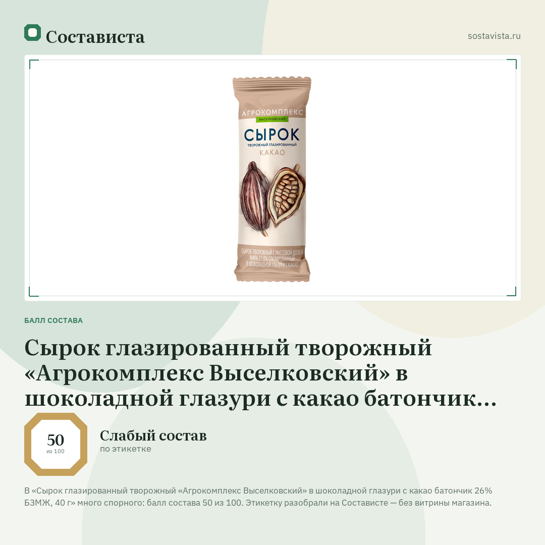 Сырок глазированный творожный «Агрокомплекс Выселковский» в шоколадной глазури с какао батончик 26% БЗМЖ, 40 г: балл состава 50 из 100 — Состависта