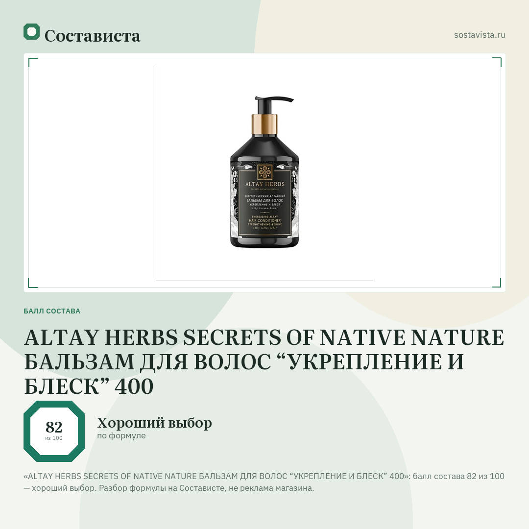 ALTAY HERBS SECRETS OF NATIVE NATURE БАЛЬЗАМ ДЛЯ ВОЛОС “УКРЕПЛЕНИЕ И БЛЕСК” 400: балл состава 82 из 100 — Состависта