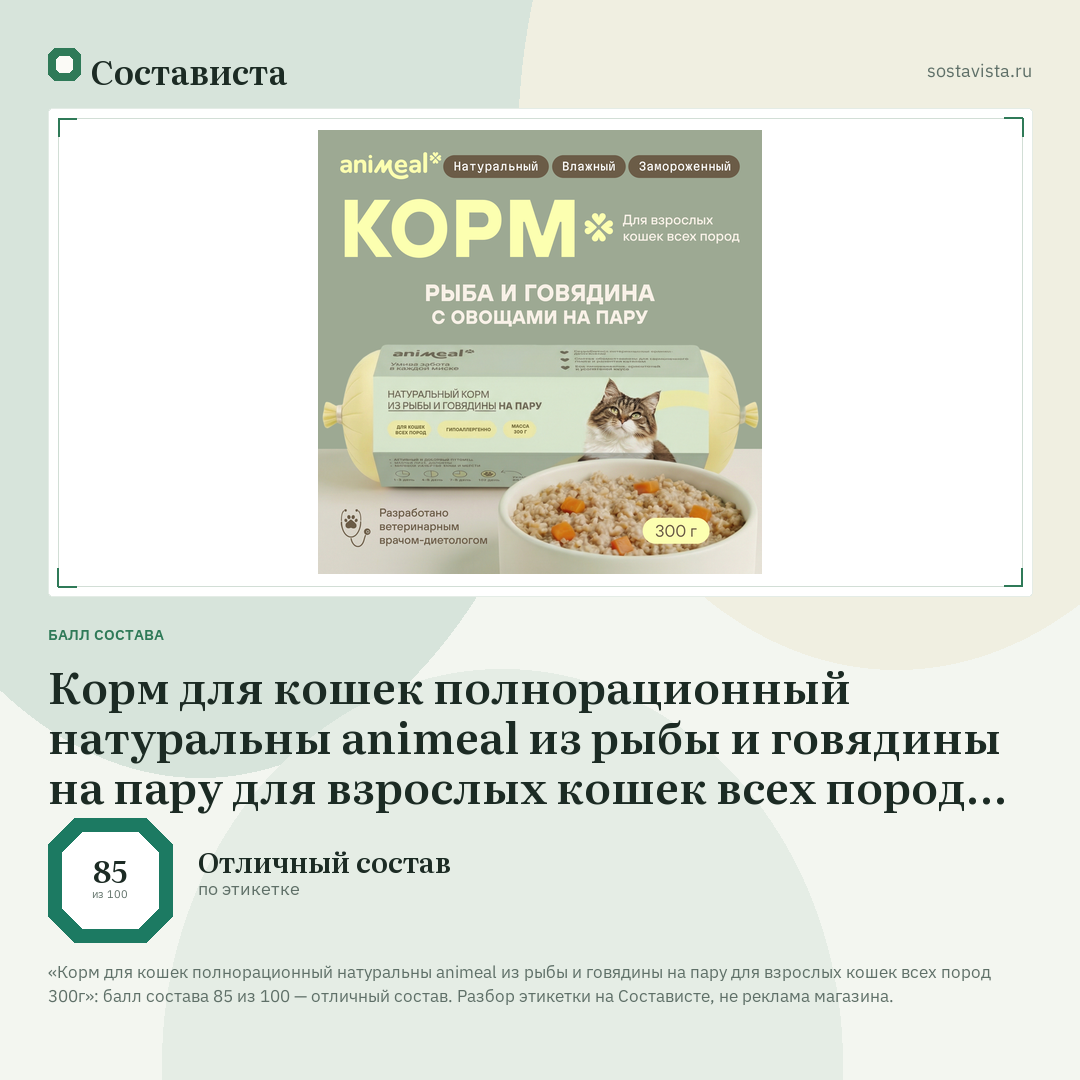 Корм для кошек полнорационный натуральны animeal из рыбы и говядины на пару для взрослых кошек всех пород 300г: балл состава 85 из 100 — Состависта