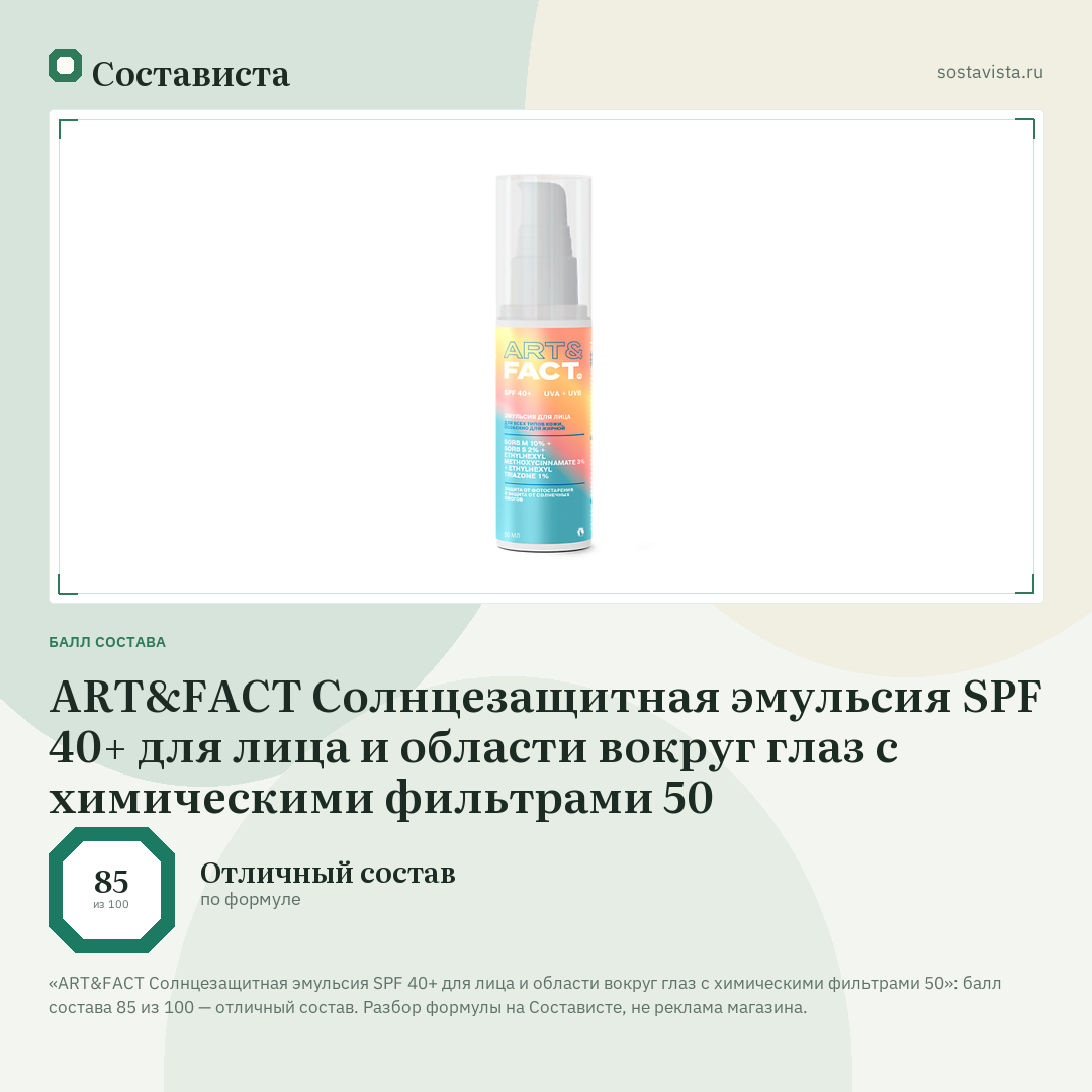 ART&FACT Cолнцезащитная эмульсия SPF 40+ для лица и области вокруг глаз с химическими фильтрами 50: балл состава 85 из 100 — Состависта