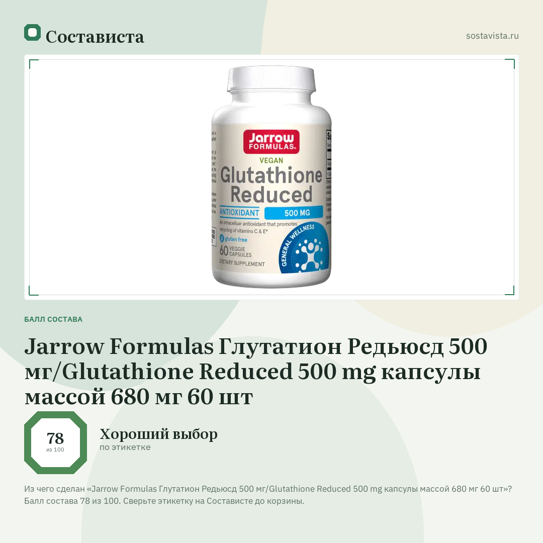 Jarrow Formulas Глутатион Редьюсд 500 мг/Glutathione Reduced 500 mg капсулы массой 680 мг 60 шт: балл состава 78 из 100 — Состависта