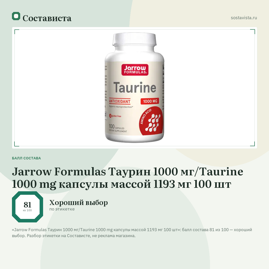 Jarrow Formulas Таурин 1000 мг/Taurine 1000 mg капсулы массой 1193 мг 100 шт: балл состава 81 из 100 — Состависта