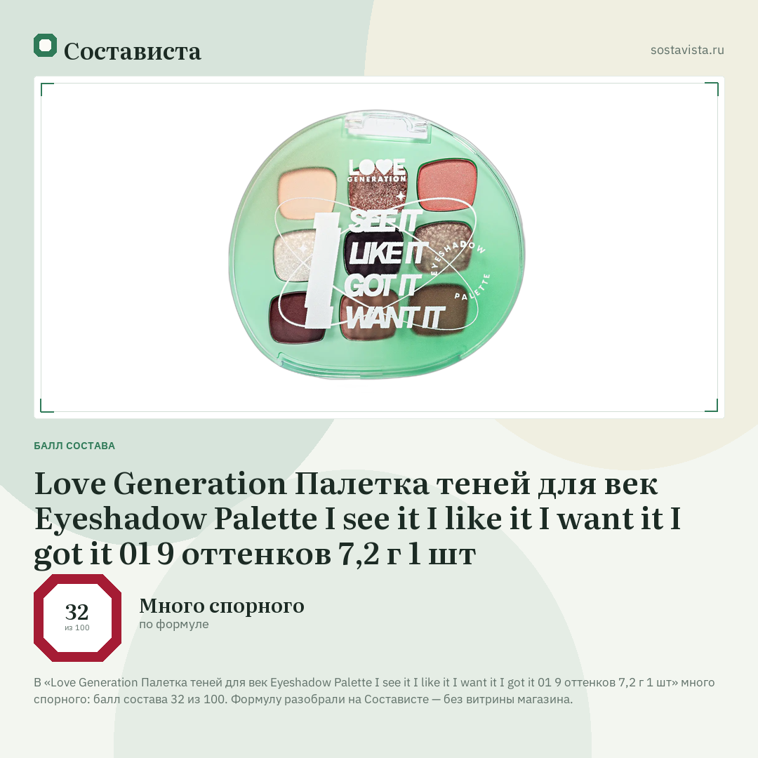 Love Generation Палетка теней для век Eyeshadow Palette I see it I like it I want it I got it 01 9 оттенков 7,2 г 1 шт: балл состава 32 из 100 — Состависта