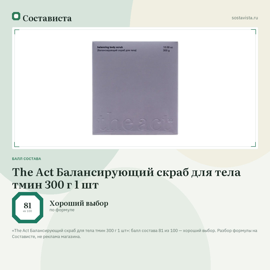 The Act Балансирующий скраб для тела тмин 300 г 1 шт: балл состава 81 из 100 — Состависта