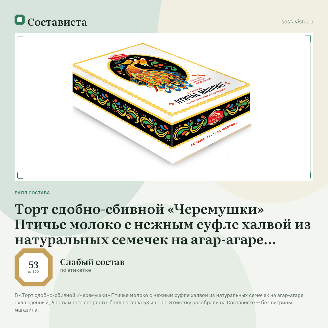 Торт сдобно-сбивной «Черемушки» Птичье молоко с нежным суфле халвой из натуральных семечек на агар-агаре охлажденный, 600 г: балл состава 53 из 100 — Состависта