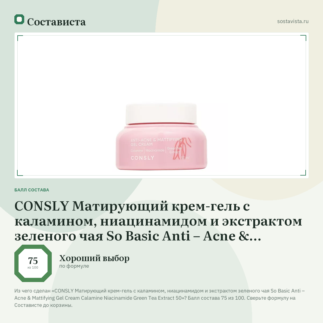 CONSLY Матирующий крем-гель с каламином, ниацинамидом и экстрактом зеленого чая So Basic Anti – Acne & Mattifying Gel Cream Calamine Niacinamide Green Tea Extract 50: балл состава 75 из 100 — Состависта