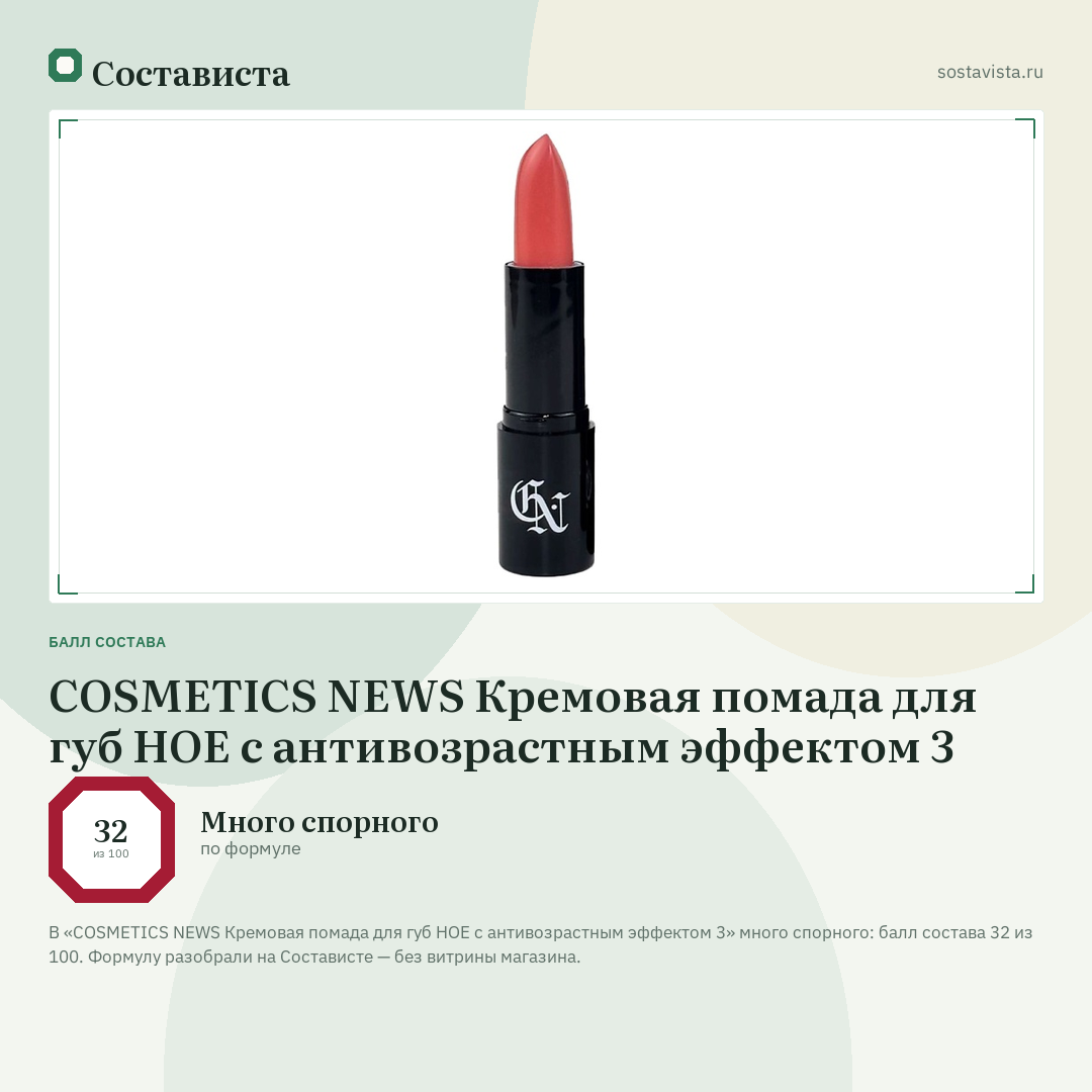 COSMETICS NEWS Кремовая помада для губ НОЕ с антивозрастным эффектом 3: балл состава 32 из 100 — Состависта
