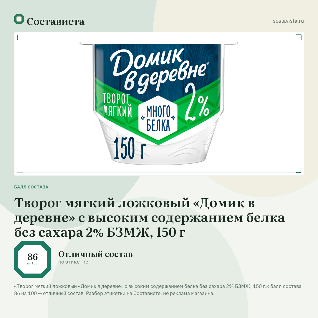 Творог мягкий ложковый «Домик в деревне» с высоким содержанием белка без сахара 2% БЗМЖ, 150 г: балл состава 86 из 100 — Состависта