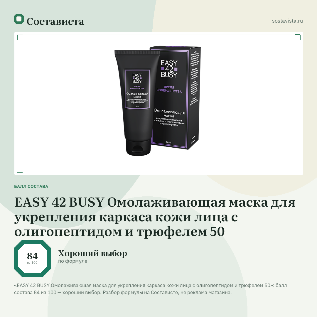 EASY 42 BUSY Омолаживающая маска для укрепления каркаса кожи лица с олигопептидом и трюфелем 50: балл состава 84 из 100 — Состависта