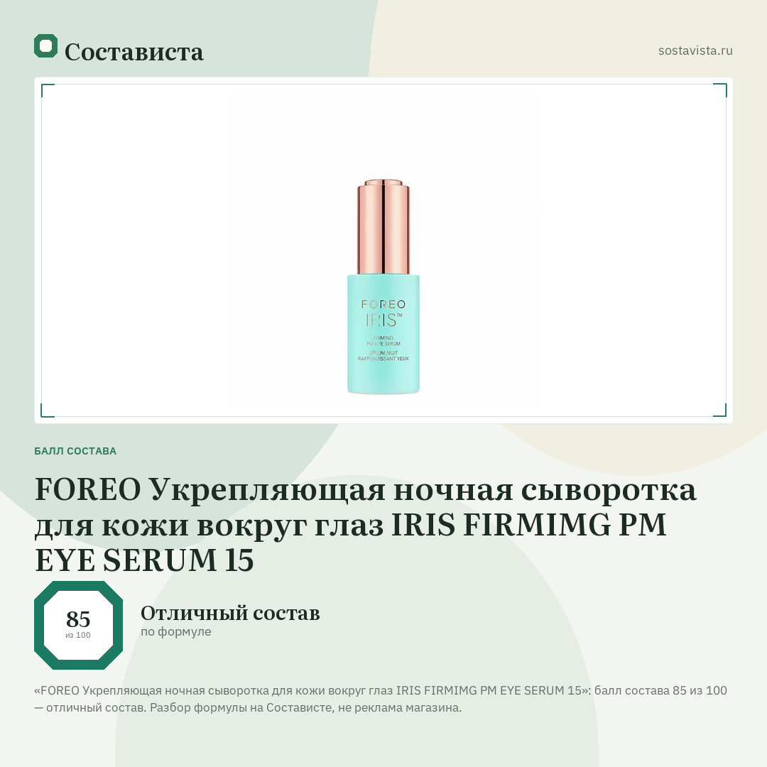 FOREO Укрепляющая ночная сыворотка для кожи вокруг глаз IRIS FIRMIMG PM EYE SERUM 15: балл состава 85 из 100 — Состависта
