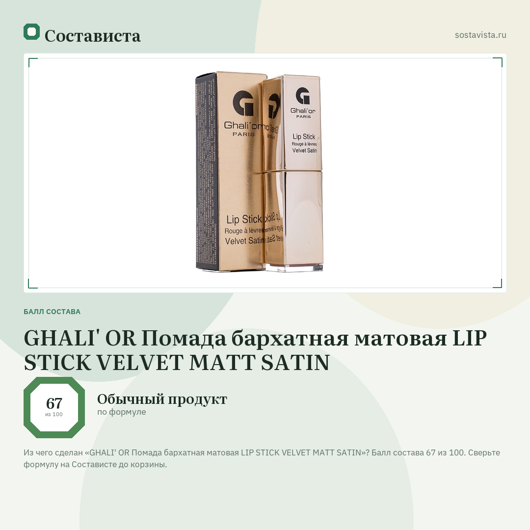 GHALI' OR Помада бархатная матовая LIP STICK VELVET MATT SATIN: балл состава 67 из 100 — Состависта