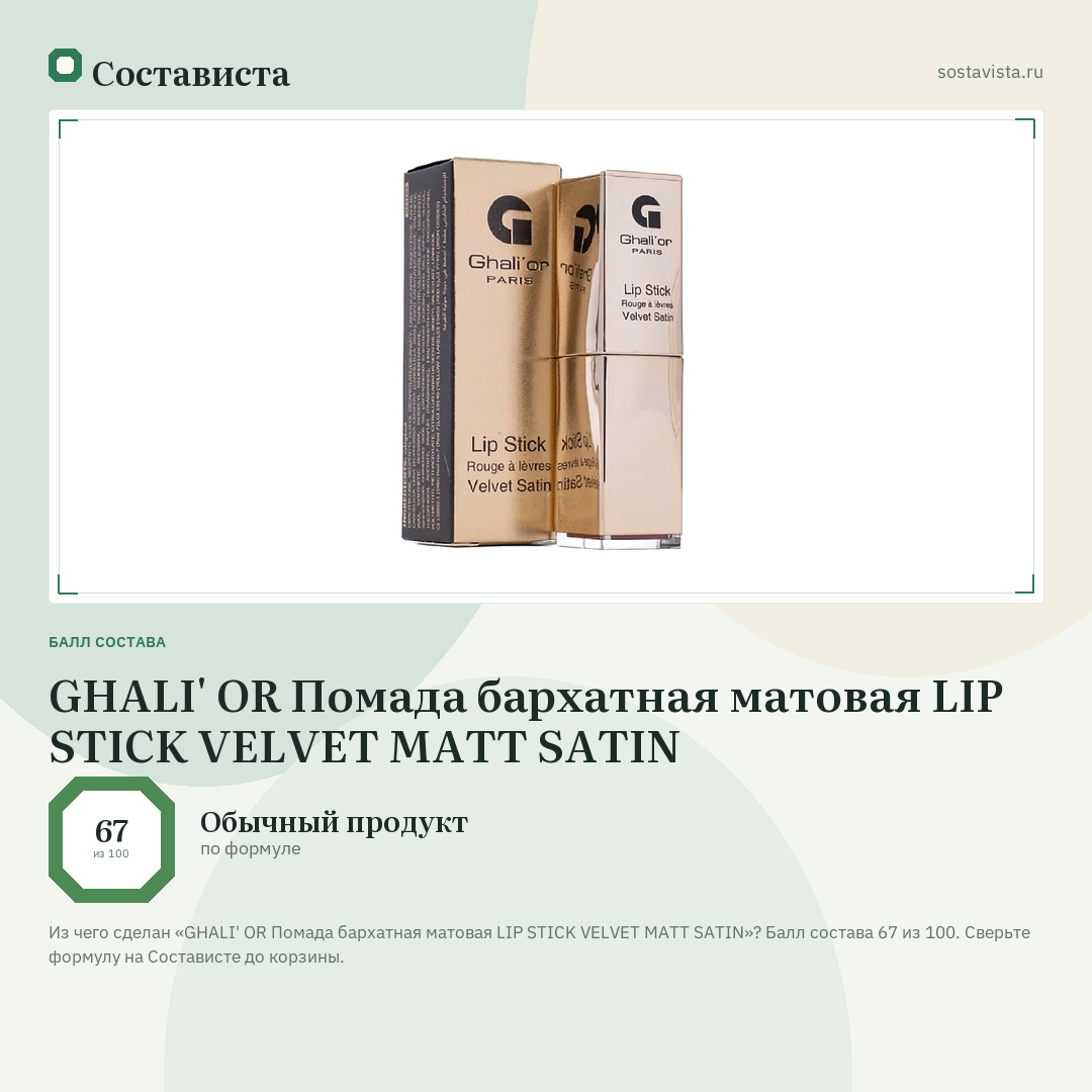 GHALI' OR Помада бархатная матовая LIP STICK VELVET MATT SATIN: балл состава 67 из 100 — Состависта