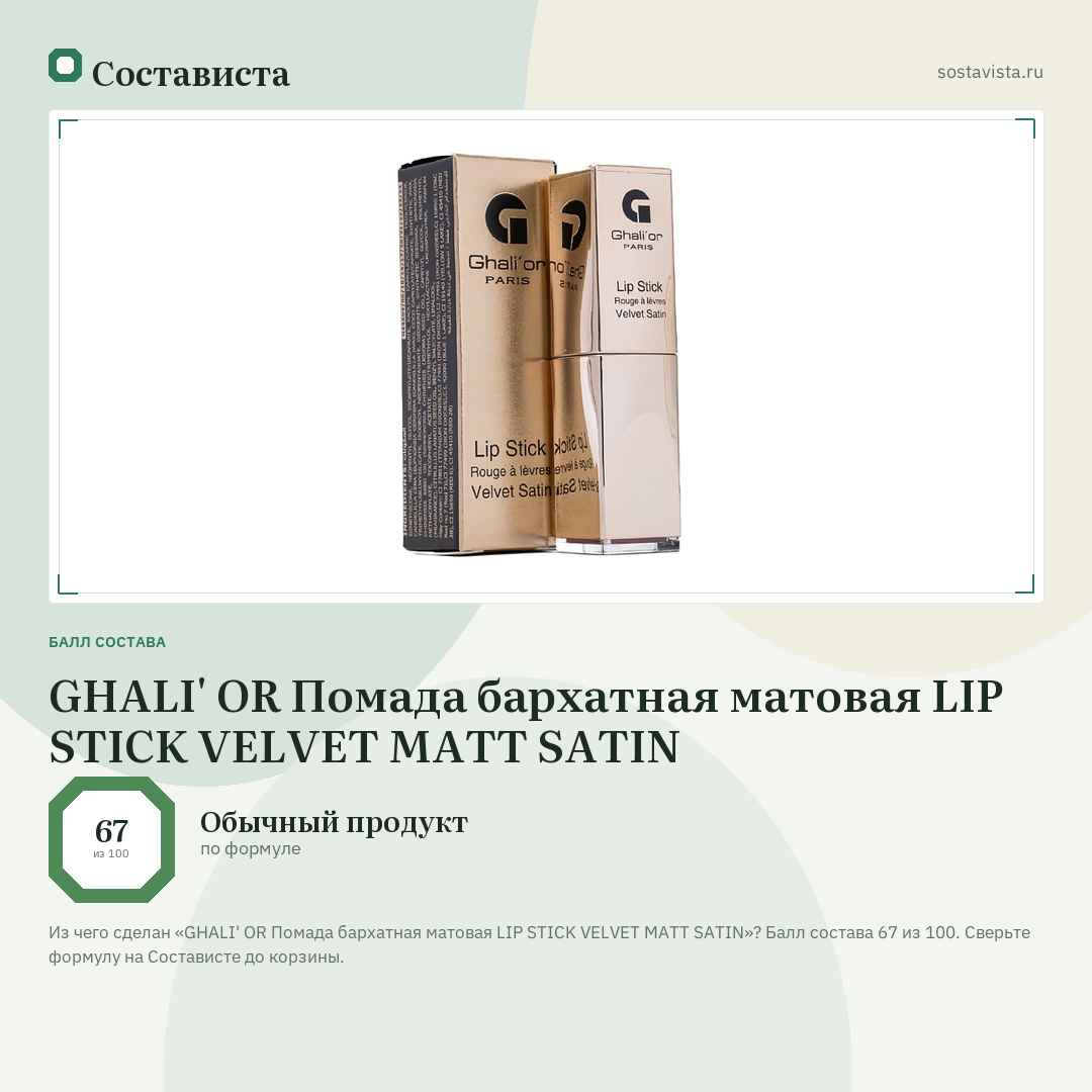 GHALI' OR Помада бархатная матовая LIP STICK VELVET MATT SATIN: балл состава 67 из 100 — Состависта