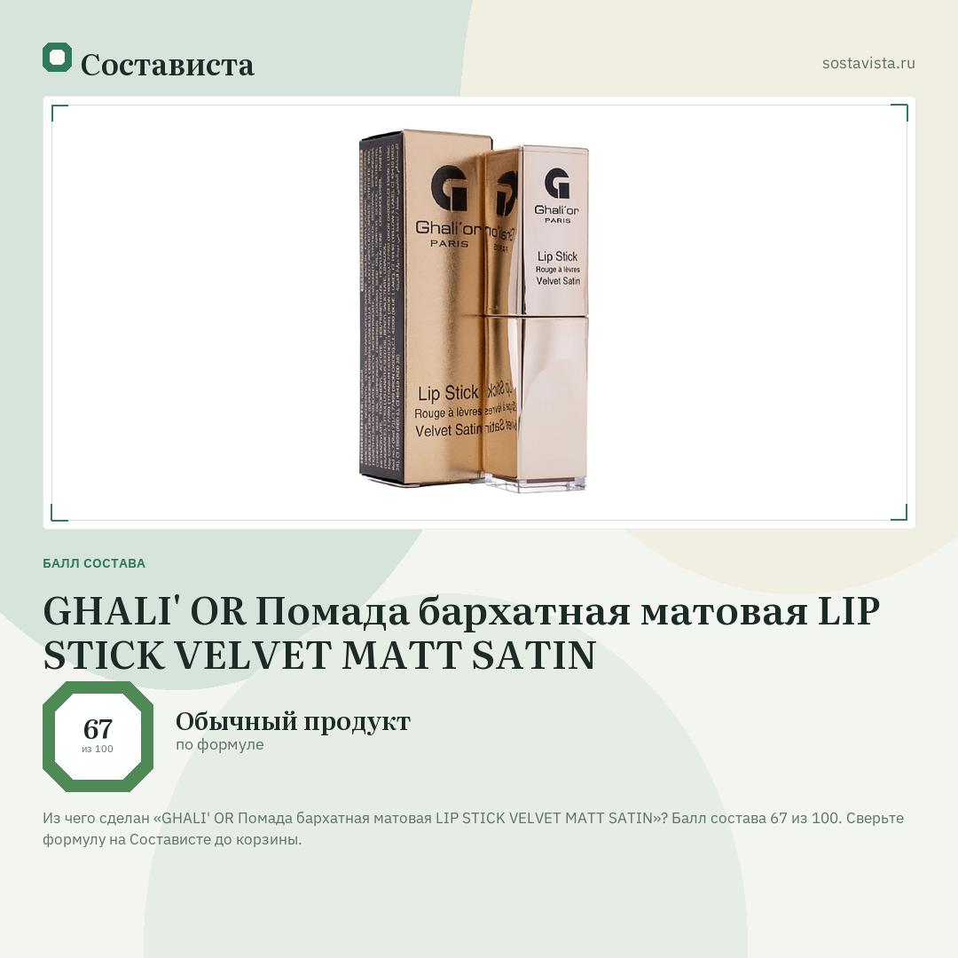 GHALI' OR Помада бархатная матовая LIP STICK VELVET MATT SATIN: балл состава 67 из 100 — Состависта