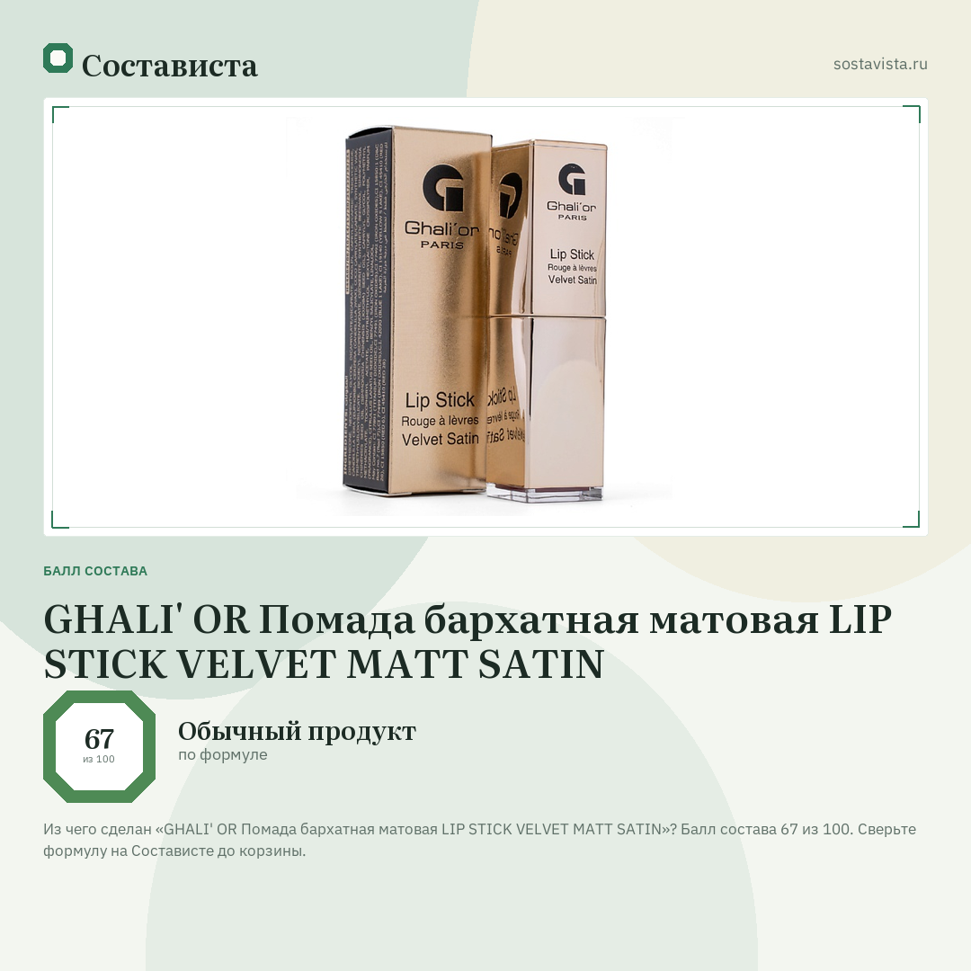 GHALI' OR Помада бархатная матовая LIP STICK VELVET MATT SATIN: балл состава 67 из 100 — Состависта