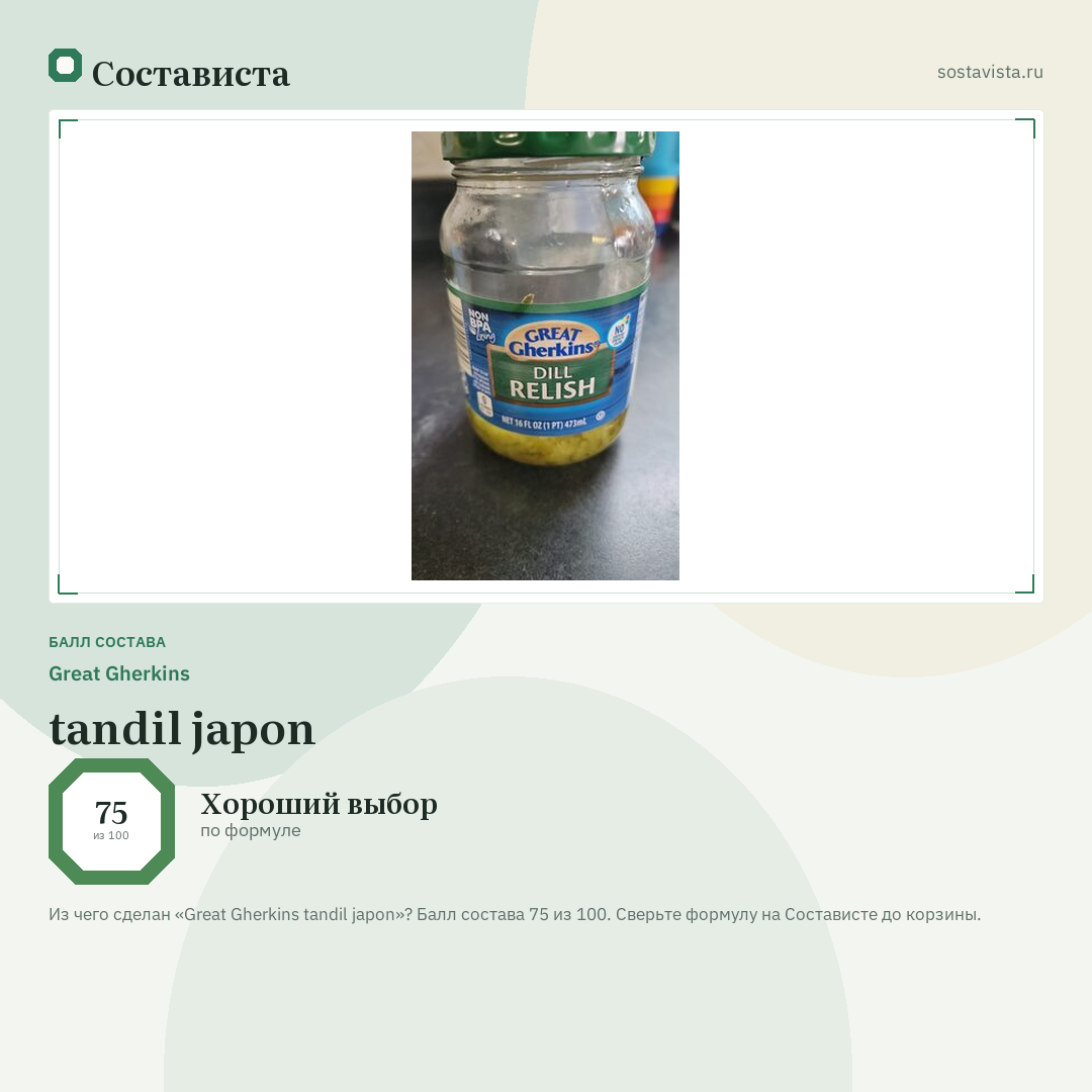 Great Gherkins tandil japon: балл состава 75 из 100 — Состависта