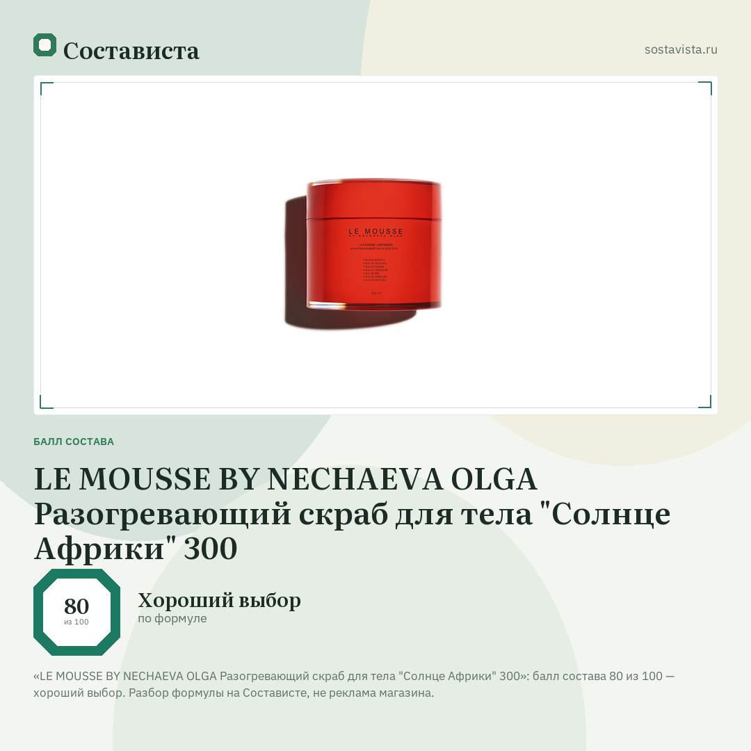 LE MOUSSE BY NECHAEVA OLGA Разогревающий скраб для тела "Солнце Африки" 300: балл состава 80 из 100 — Состависта