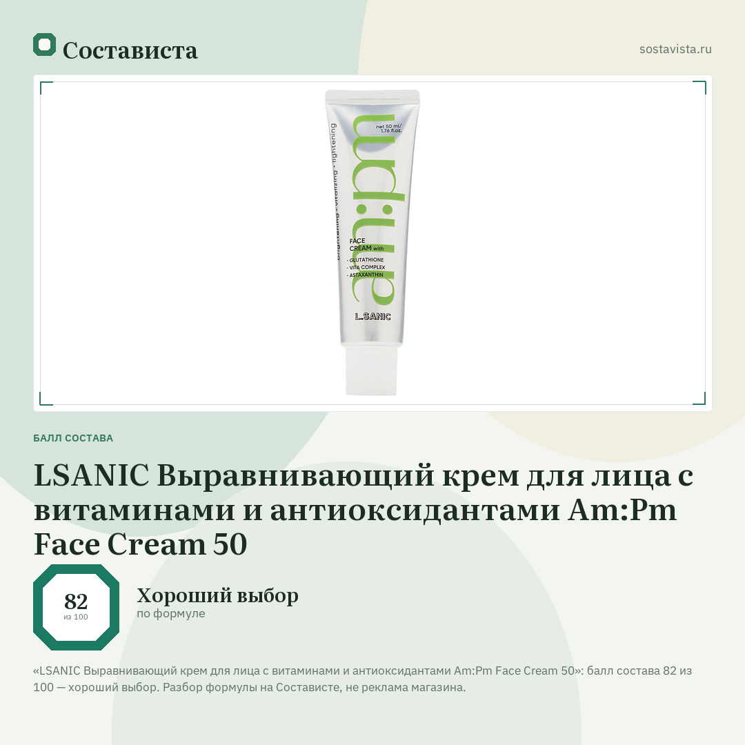 LSANIC Выравнивающий крем для лица с витаминами и антиоксидантами Am:Pm Face Cream 50: балл состава 82 из 100 — Состависта