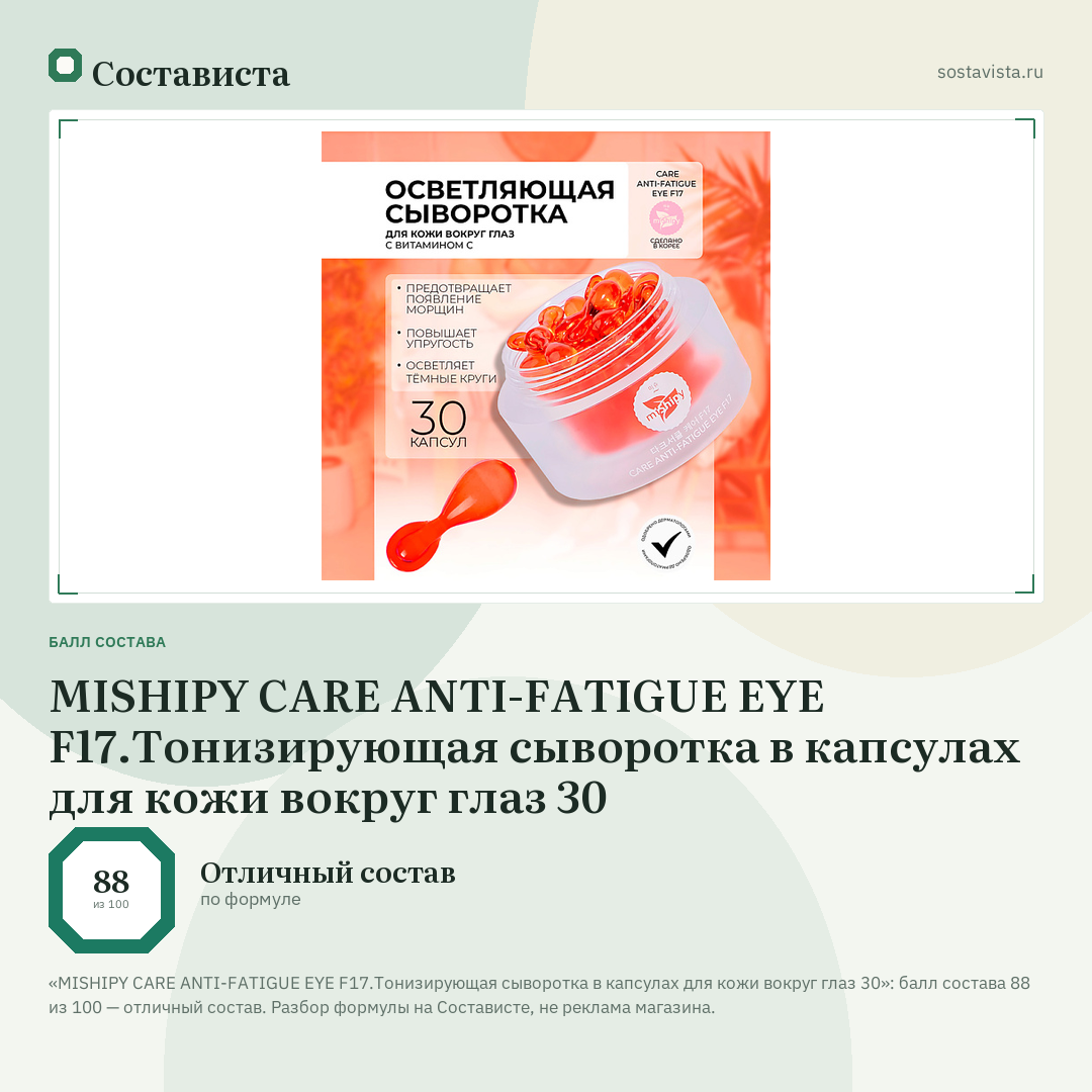 MISHIPY CARE ANTI-FATIGUE EYE F17.Тонизирующая сыворотка в капсулах для кожи вокруг глаз 30: балл состава 88 из 100 — Состависта
