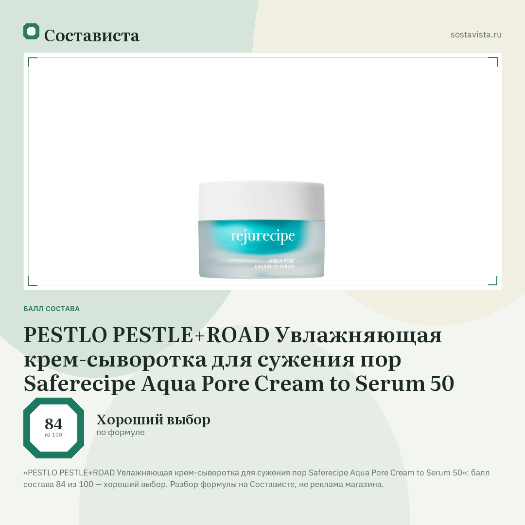 PESTLO PESTLE+ROAD Увлажняющая крем-сыворотка для сужения пор Saferecipe Aqua Pore Cream to Serum 50: балл состава 84 из 100 — Состависта
