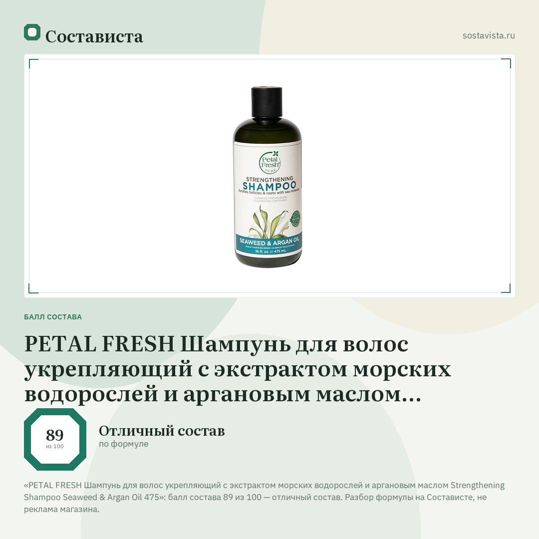 PETAL FRESH Шампунь для волос укрепляющий с экстрактом морских водорослей и аргановым маслом Strengthening Shampoo Seaweed & Argan Oil 475: балл состава 89 из 100 — Состависта