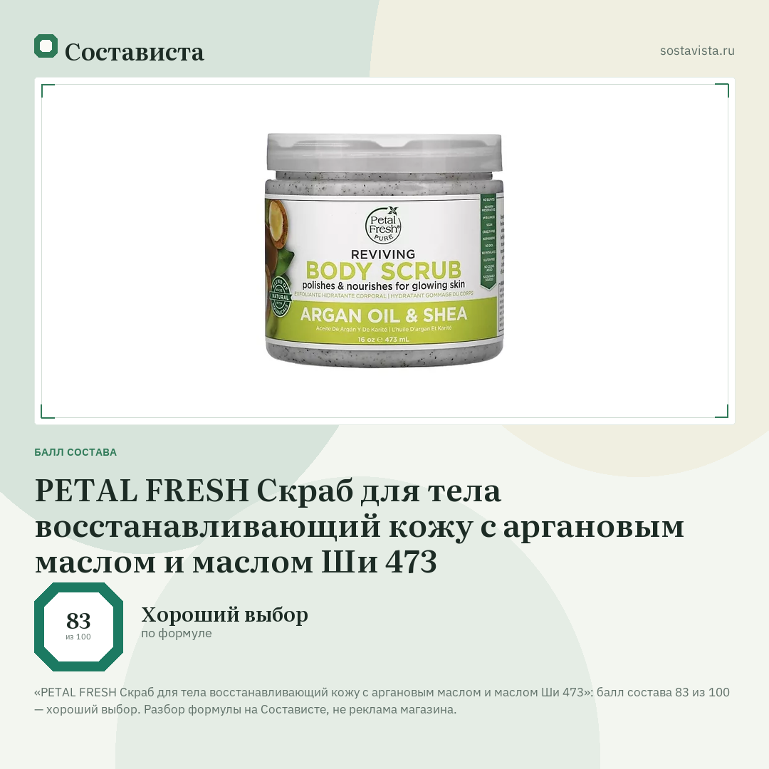 PETAL FRESH Скраб для тела восстанавливающий кожу с аргановым маслом и маслом Ши 473: балл состава 83 из 100 — Состависта