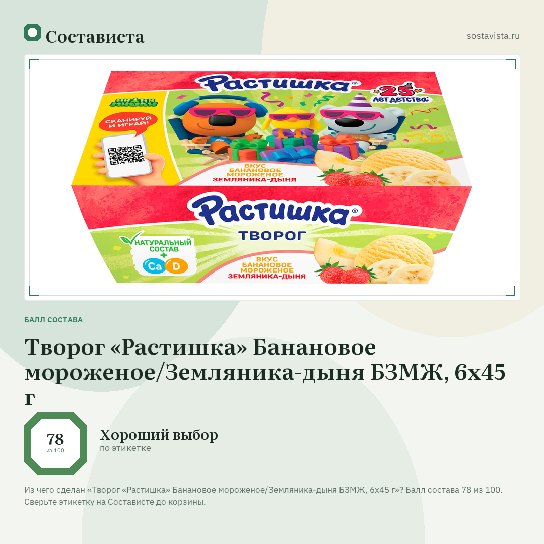 Творог «Растишка» Банановое мороженое/Земляника-дыня БЗМЖ, 6х45 г: балл состава 78 из 100 — Состависта