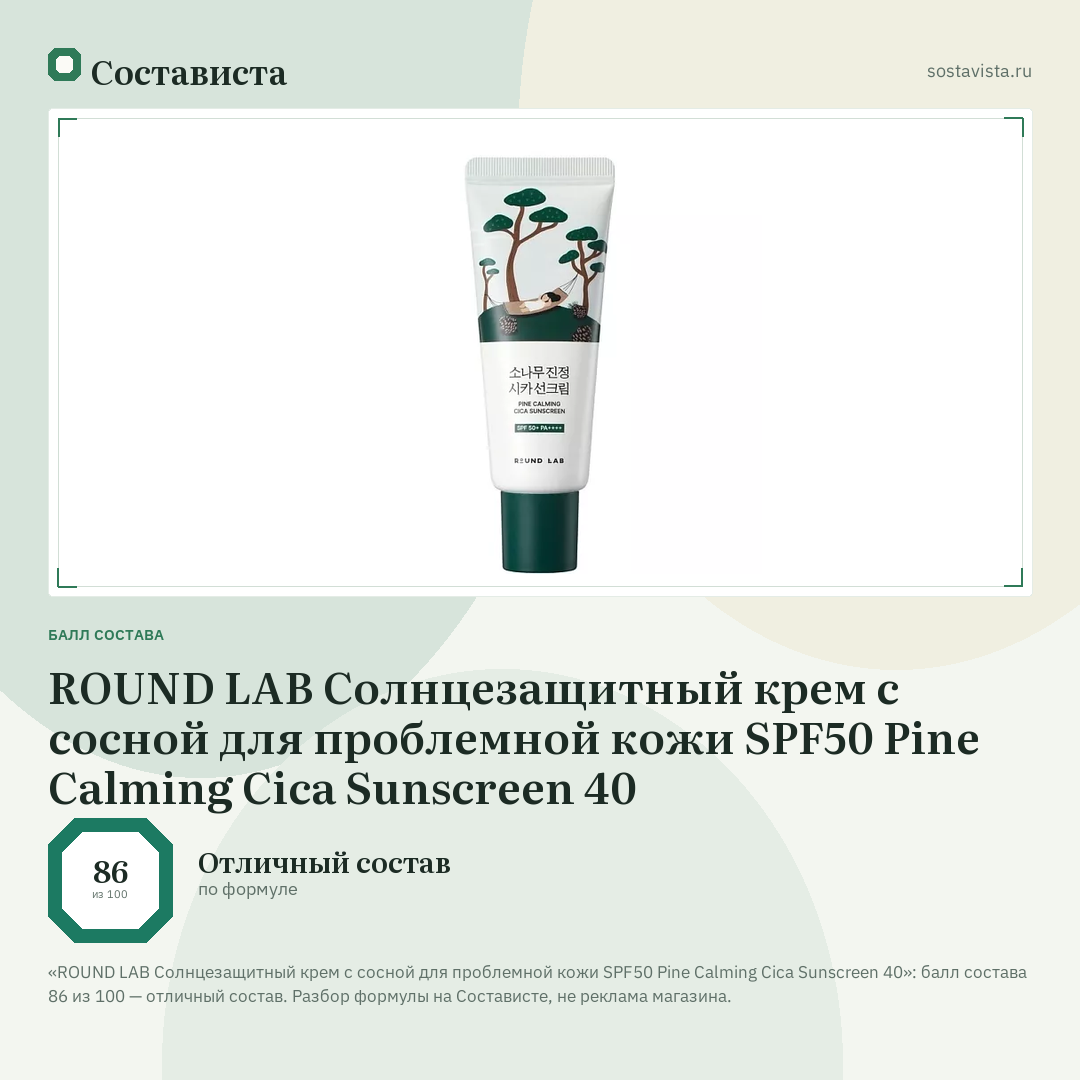 ROUND LAB Солнцезащитный крем с сосной для проблемной кожи SPF50 Pine Calming Cica Sunscreen 40: балл состава 86 из 100 — Состависта