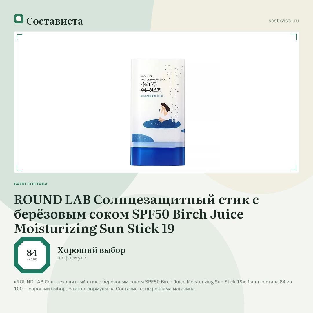 ROUND LAB Солнцезащитный стик c берёзовым соком SPF50 Birch Juice Moisturizing Sun Stick 19: балл состава 84 из 100 — Состависта