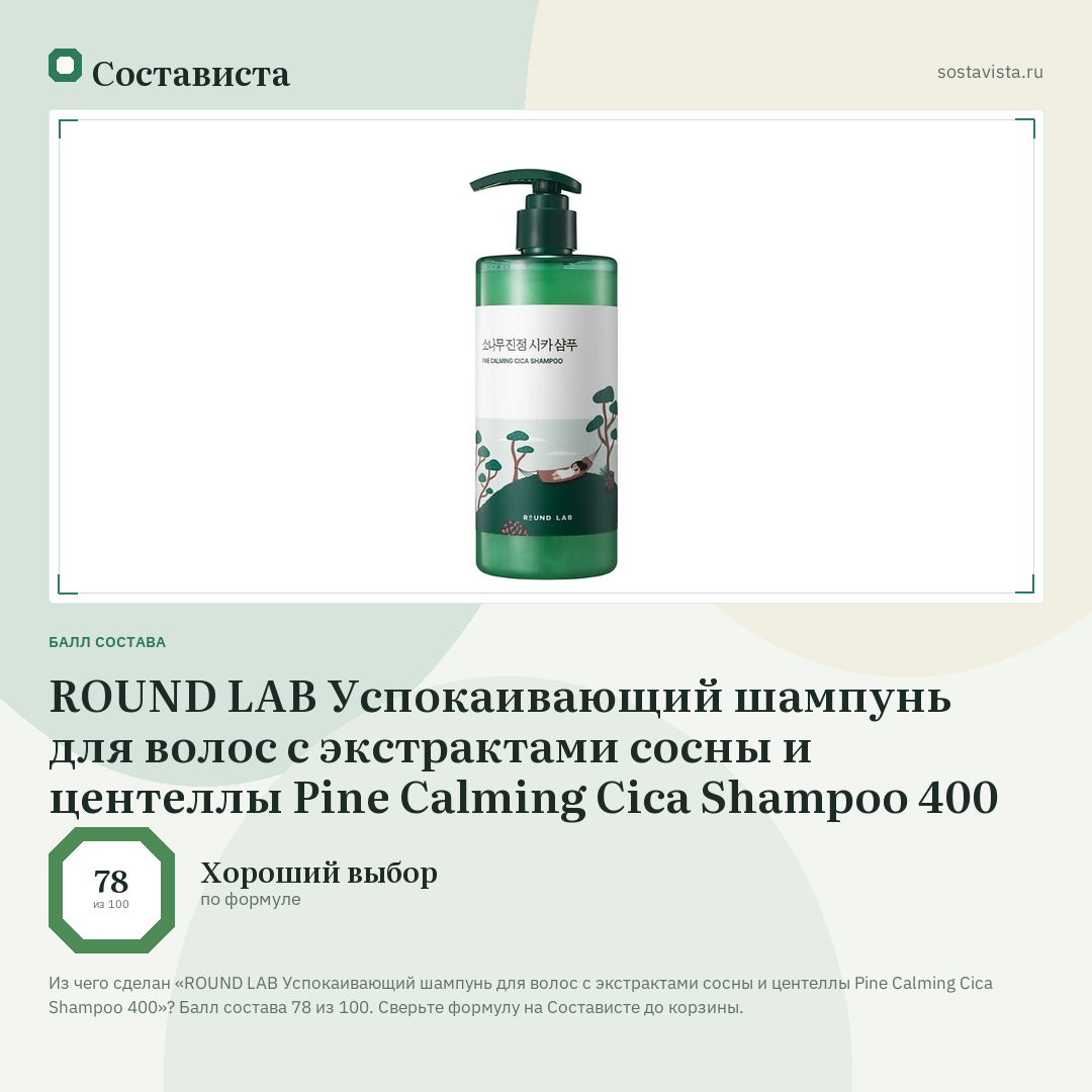ROUND LAB Успокаивающий шампунь для волос с экстрактами сосны и центеллы Pine Calming Cica Shampoo 400: балл состава 78 из 100 — Состависта