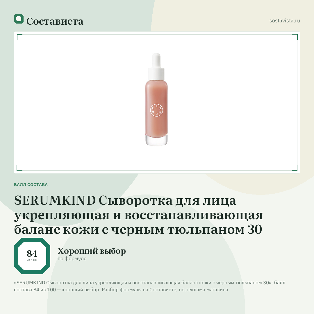 SERUMKIND Сыворотка для лица укрепляющая и восстанавливающая баланс кожи с черным тюльпаном 30: балл состава 84 из 100 — Состависта