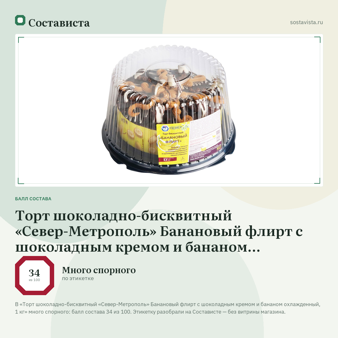 Торт шоколадно-бисквитный «Север-Метрополь» Банановый флирт с шоколадным кремом и бананом охлажденный, 1 кг: балл состава 34 из 100 — Состависта