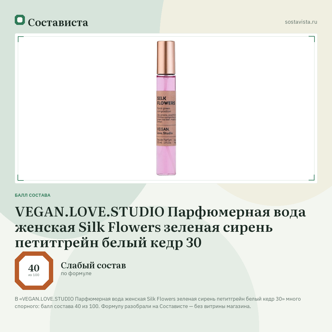 VEGAN.LOVE.STUDIO Парфюмерная вода женская Silk Flowers зеленая сирень петитгрейн белый кедр 30: балл состава 40 из 100 — Состависта