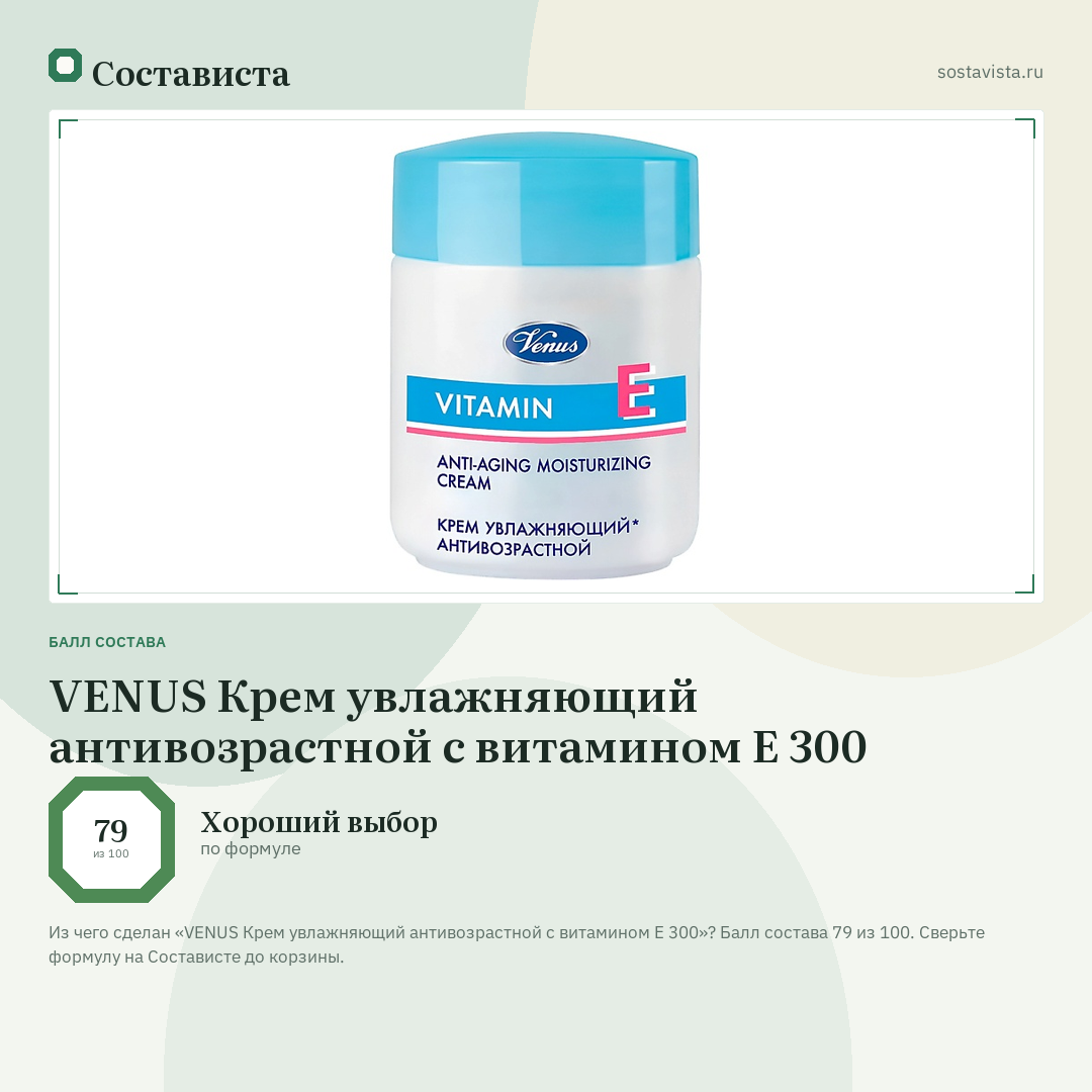 VENUS Крем увлажняющий антивозрастной с витамином Е 300: балл состава 79 из 100 — Состависта