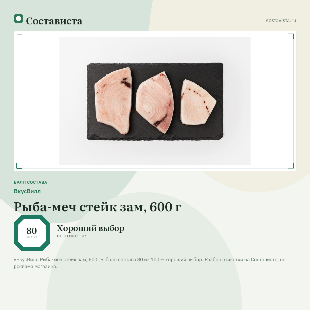 ВкусВилл Рыба-меч стейк зам, 600 г: балл состава 80 из 100 — Состависта