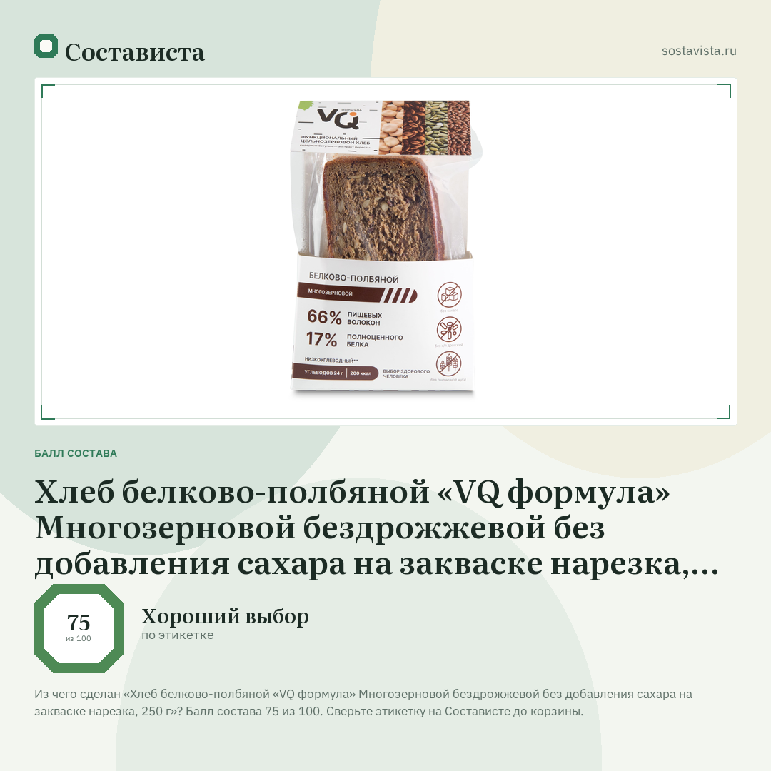 Хлеб белково-полбяной «VQ формула» Многозерновой бездрожжевой без добавления сахара на закваске нарезка, 250 г: балл состава 75 из 100 — Состависта
