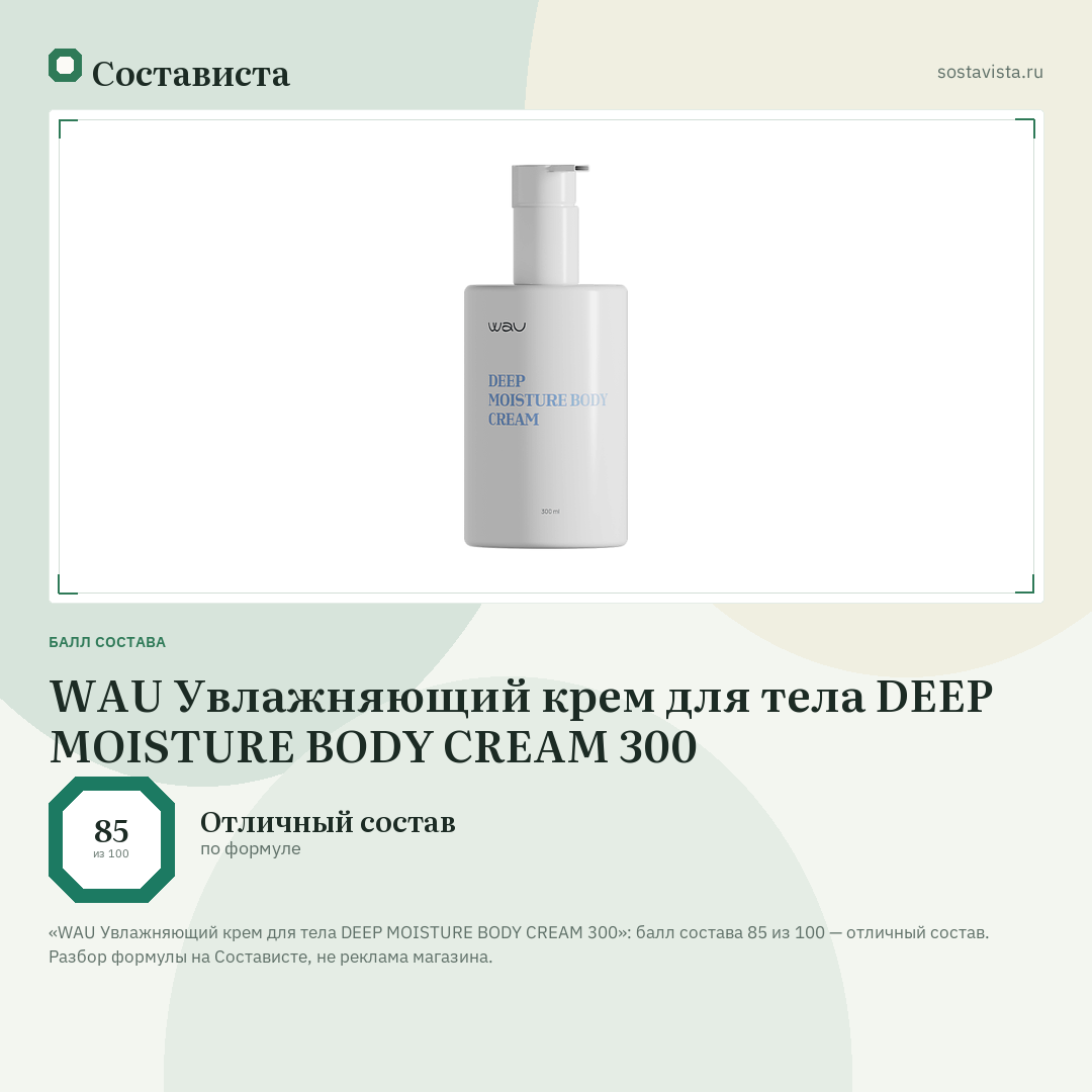 WAU Увлажняющий крем для тела DEEP MOISTURE BODY CREAM 300: балл состава 85 из 100 — Состависта