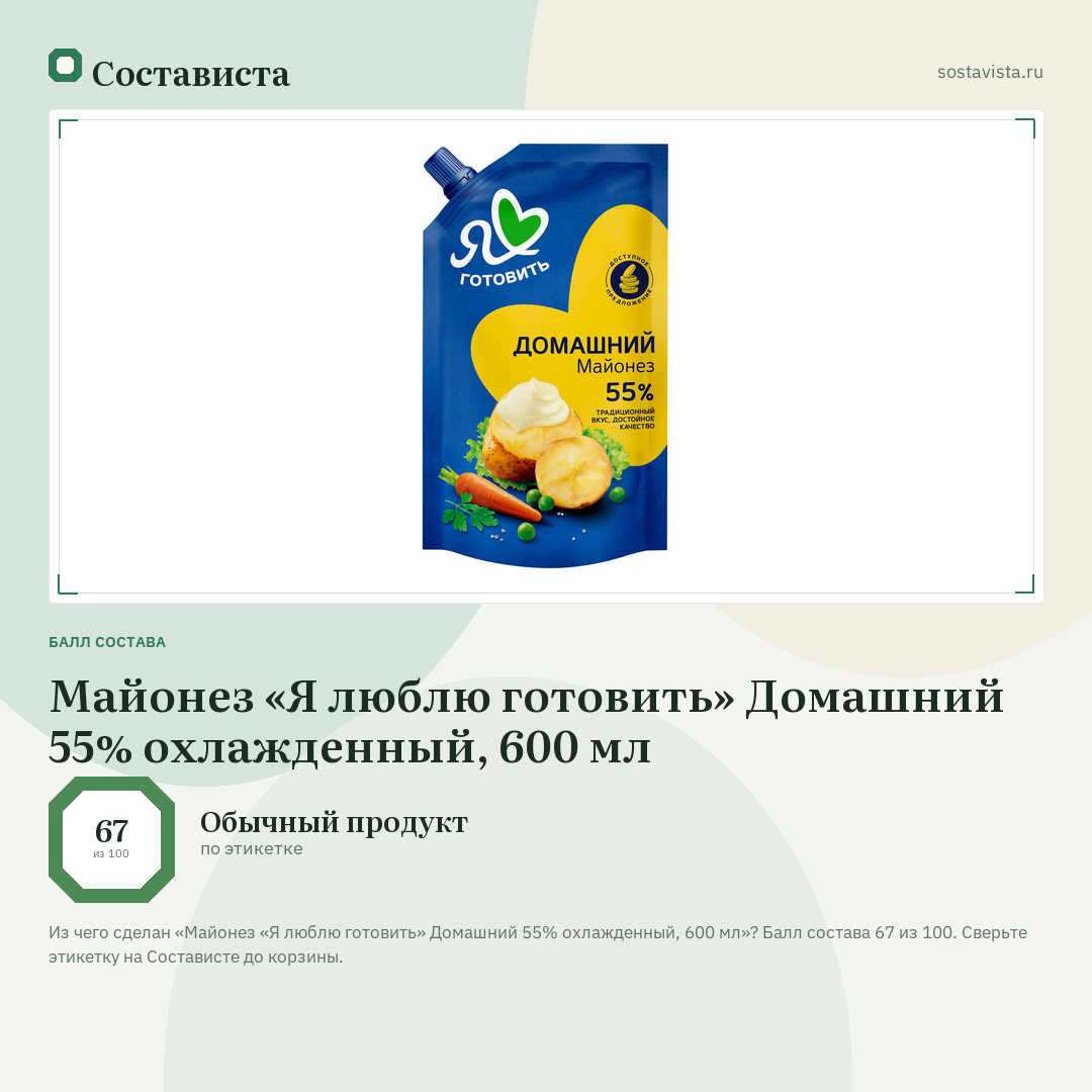 Майонез «Я люблю готовить» Домашний 55% охлажденный, 600 мл: балл состава 67 из 100 — Состависта