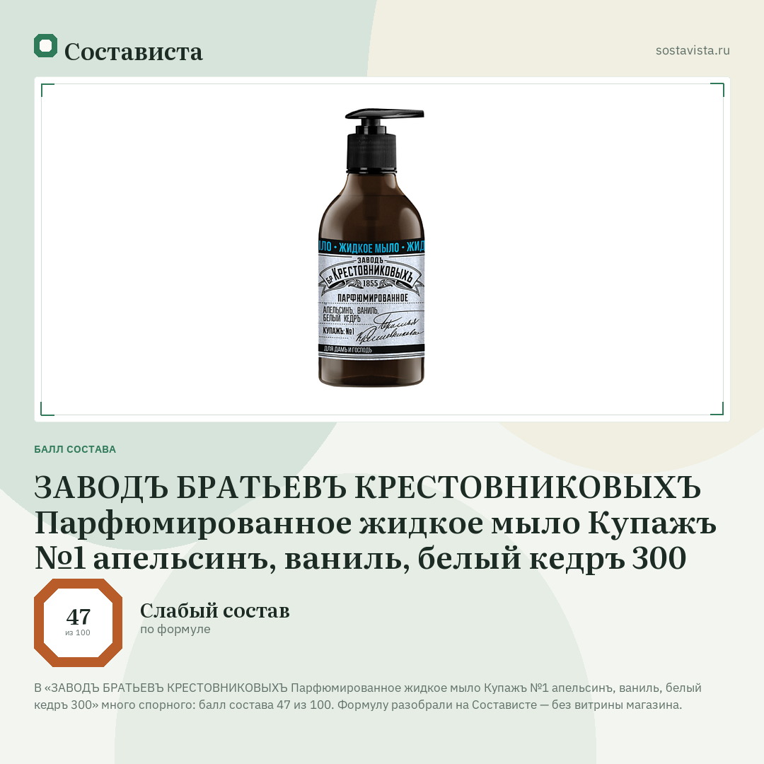 ЗАВОДЪ БРАТЬЕВЪ КРЕСТОВНИКОВЫХЪ Парфюмированное жидкое мыло Купажъ №1 апельсинъ, ваниль, белый кедръ 300: балл состава 47 из 100 — Состависта
