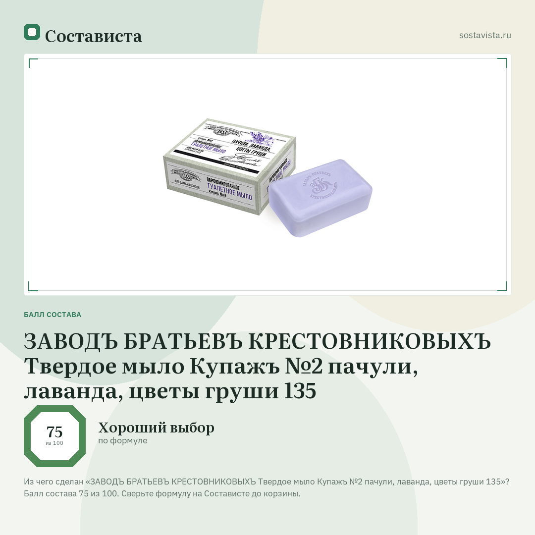 ЗАВОДЪ БРАТЬЕВЪ КРЕСТОВНИКОВЫХЪ Твердое мыло Купажъ №2 пачули, лаванда, цветы груши 135: балл состава 75 из 100 — Состависта